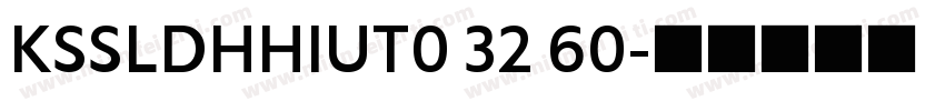 KSSLDHHIUT0 32 60字体转换